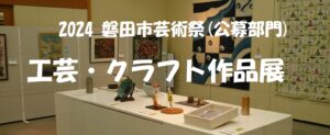 磐田市芸術祭 公募展(工芸・クラフト部門)