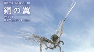 鋼の翼　 ～ 屑鉄工房作品展vol.10 ～