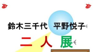 鈴木三千代　平野悦子　二人展